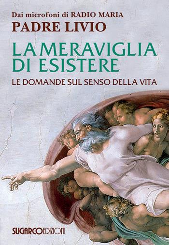 La meraviglia di esistere. Le domande sul senso della vita - Livio Fanzaga - Libro SugarCo 2021 | Libraccio.it