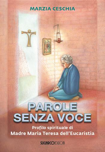 Parole senza voce. Profilo spirituale di Madre Maria Teresa dell'Eucaristia - Marzia Ceschia - Libro SugarCo 2022 | Libraccio.it