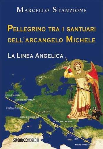 Pellegrino tra i santuari dell'arcangelo Michele. La linea angelica - Marcello Stanzione - Libro SugarCo 2022 | Libraccio.it