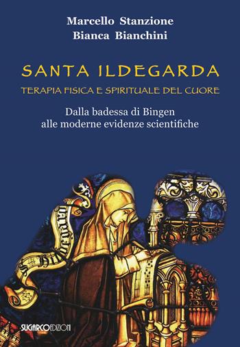 Santa Ildegarda. Terapia fisica e spirituale del cuore. Dalla badessa di Bingen alle moderne evidenze scientifiche - Marcello Stanzione, Bianca Bianchini - Libro SugarCo 2022 | Libraccio.it