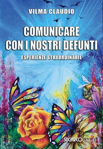 Comunicare con i nostri defunti. Esperienze straordinarie - Vilma Claudio - Libro SugarCo 2022 | Libraccio.it