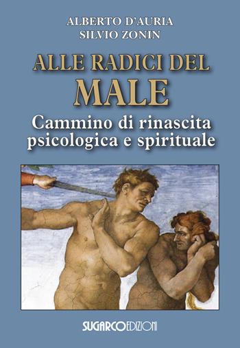 Alle radici del male. Cammino di rinascita psicologica e spirituale - Alberto D'Auria, Silvio Zonin - Libro SugarCo 2023 | Libraccio.it