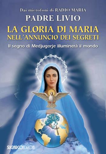 La gloria di Maria nell'annuncio dei segreti. Il segno di Medjugorje illuminerà il mondo - Livio Fanzaga - Libro SugarCo 2023 | Libraccio.it
