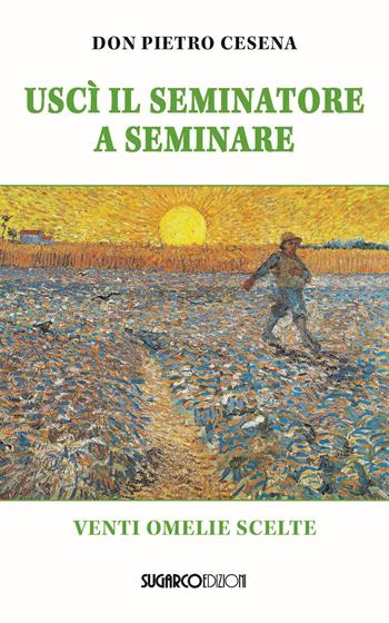 Uscì il seminatore. Venti omelie scelte - Pietro Cesena - Libro SugarCo 2023 | Libraccio.it