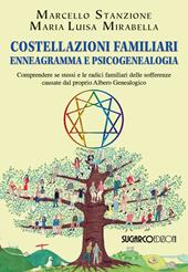 Costellazioni familiari enneagramma e psicogenealogia. Comprendere se stessi e le radici familiari delle sofferenze causate dal proprio albero genealogico