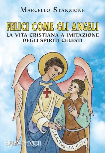Felici come gli angeli. La vita cristiana a imitazione degli spiriti celesti - Marcello Stanzione - Libro SugarCo 2023 | Libraccio.it