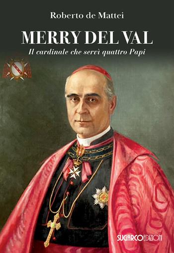 Merry Del Val. Il cardinale che servì quattro papi - Roberto De Mattei - Libro SugarCo 2024 | Libraccio.it