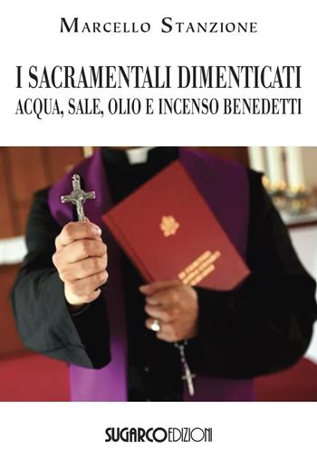 I sacramentali dimenticati. Acqua, sale, olio e incenso benedetti - Marcello Stanzione - Libro SugarCo 2024 | Libraccio.it