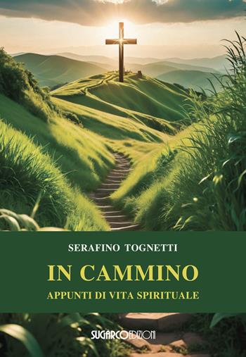 In cammino. Appunti di vita spirituale - Serafino Tognetti - Libro SugarCo 2024 | Libraccio.it