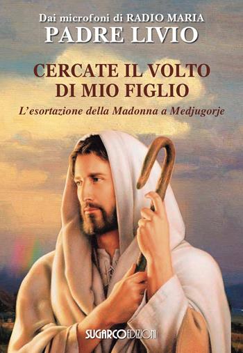 Cercate il volto di mio figlio. L'esortazione della Madonna a Medjugorje - Livio Fanzaga - Libro SugarCo 2024 | Libraccio.it
