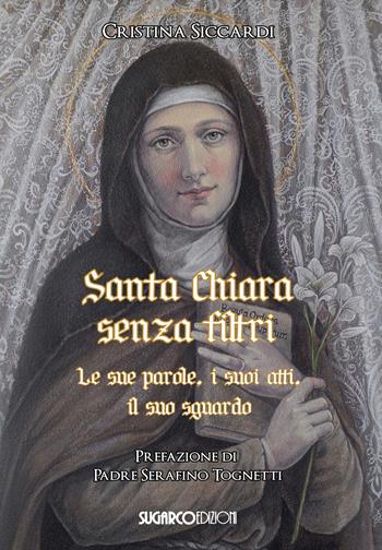 Santa Chiara senza filtri. Le sue parole, i suoi atti, il suo sguardo - Cristina Siccardi - Libro SugarCo 2024 | Libraccio.it