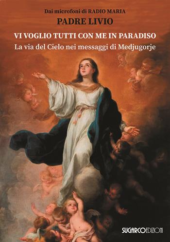 Vi voglio tutti con me in paradiso. La via del Cielo nei messaggi di Medjugorje - Livio Fanzaga - Libro SugarCo 2024 | Libraccio.it