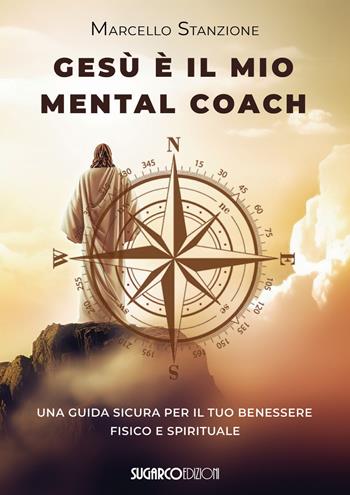 Gesù è il mio mental coach. Una guida sicura per il tuo benessere fisico e spirituale - Marcello Stanzione - Libro SugarCo 2025 | Libraccio.it