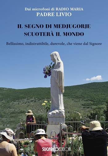 Il segno di Medjugorje scuoterà il mondo. Bellissimo, indistruttibile, durevole, che viene dal Signore - Livio Fanzaga - Libro SugarCo 2025 | Libraccio.it