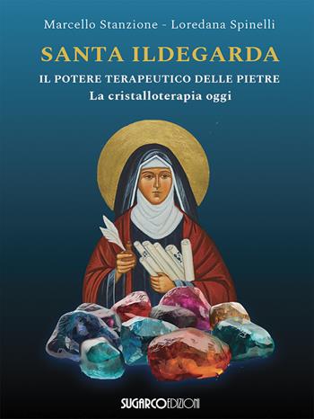 Santa Ildegarda. Il potere terapeutico delle pietre. La cristalloterapia oggi - Marcello Stanzione, Loredana Spinelli - Libro SugarCo 2025 | Libraccio.it