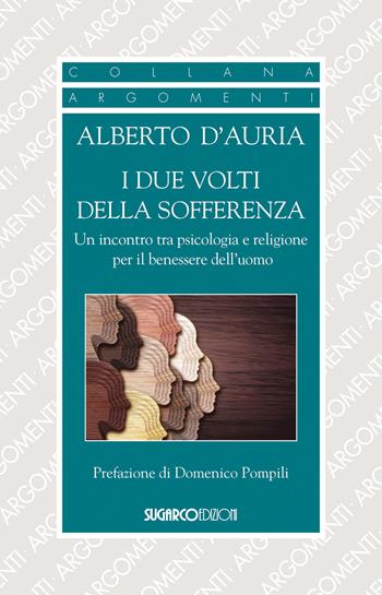 I due volti della sofferenza. Un incontro tra psicologia e religione per il benessere dell'uomo - Alberto D'Auria - Libro SugarCo 2025 | Libraccio.it