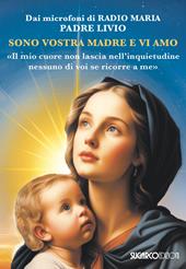 Sono vostra madre e vi amo. «Il mio cuore non lascia nell'inquietudine nessuno di voi se ricorre a me»