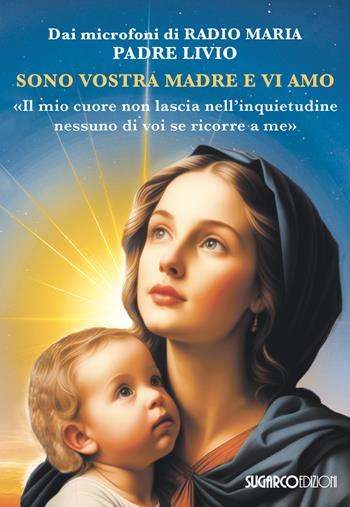 Sono vostra madre e vi amo. «Il mio cuore non lascia nell'inquietudine nessuno di voi se ricorre a me» - Livio Fanzaga - Libro SugarCo 2025 | Libraccio.it