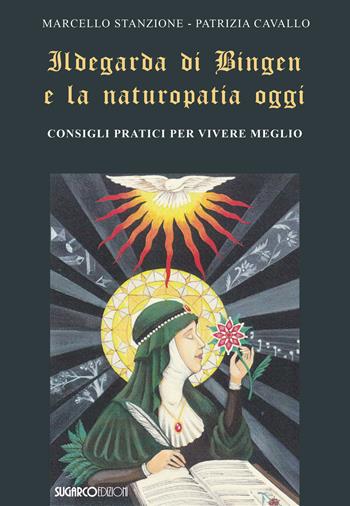 Ildegarda di Bingen e la naturopatia oggi. Consigli pratici per vivere meglio - Marcello Stanzione, Patrizia Cavallo - Libro SugarCo 2025 | Libraccio.it