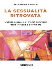 La sessualità ritrovata. L'abuso sessuale e i mondi sommersi della Persona e dell'Amore