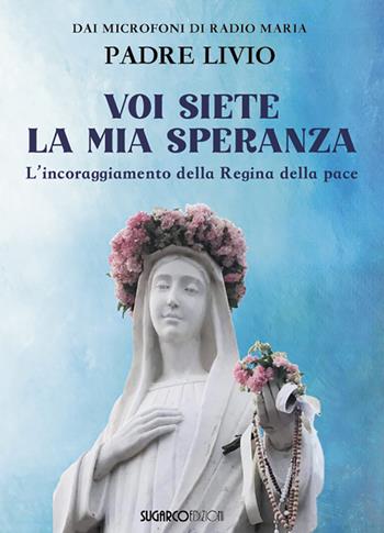 Voi siete la mia speranza. L'incoraggiamento della Regina della pace - Livio Fanzaga - Libro SugarCo 2025 | Libraccio.it