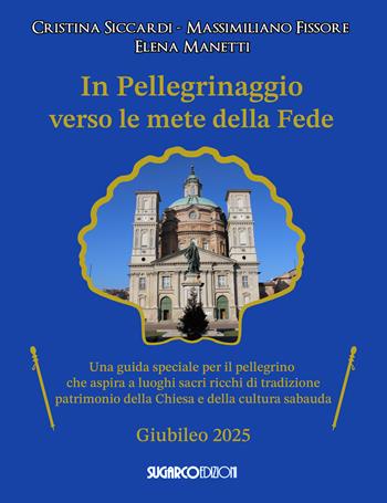 In pellegrinaggio verso le mete della fede. Una guida speciale per il pellegrino che aspira a luoghi sacri e ricchi di tradizione - Cristina Siccardi, Massimiliano Fissore, Elena Manetti - Libro Sugarco 2025 | Libraccio.it
