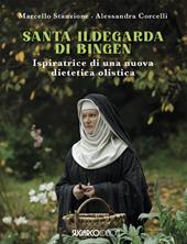 Santa Ildegarda di Bingen. Ispiratrice di una nuova dietetica olistica
