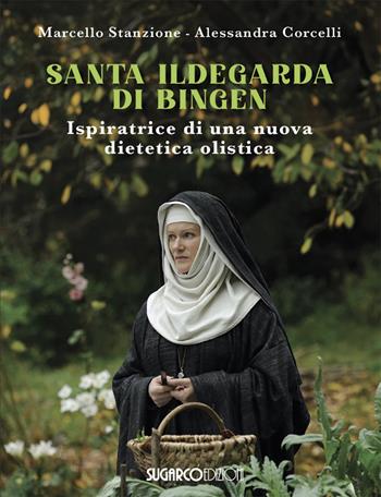 Santa Ildegarda di Bingen. Ispiratrice di una nuova dietetica olistica - Marcello Stanzione, Alessandra Corcelli - Libro SugarCo 2025 | Libraccio.it