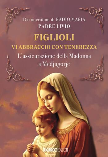 Figlioli vi abbraccio con tenerezza. L'assicurazione della Madonna a Medjugorje - Livio Fanzaga - Libro SugarCo 2025 | Libraccio.it