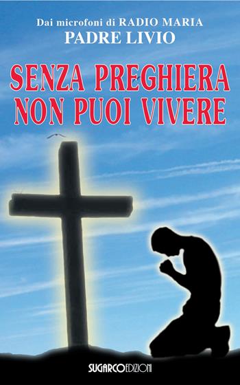 Senza preghiera non puoi vivere - Livio Fanzaga - Libro SugarCo 2026 | Libraccio.it