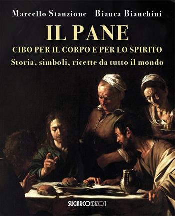 Il pane cibo per il corpo e per lo spirito - Marcello Stanzione, Bianca Bianchini - Libro SugarCo 2026 | Libraccio.it