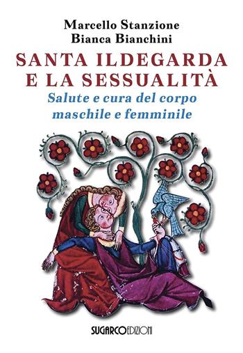 Santa Ildegarda e la sessualità. Salute e cura del corpo maschile e femminile - Marcello Stanzione, Bianca Bianchini - Libro SugarCo 2026 | Libraccio.it