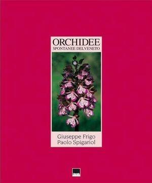 Orchidee spontanee del Veneto - Giuseppe Frigo, Paolo Spigariol, Michele Zanetti - Libro Vianello Libri 2001 | Libraccio.it