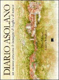 Diario Asolano. Un racconto attraverso le immagini di luoghi e di natura. Ediz. illustrata - Felice Feltracco, Luciana Rodeghiero - Libro Vianello Libri 2012 | Libraccio.it