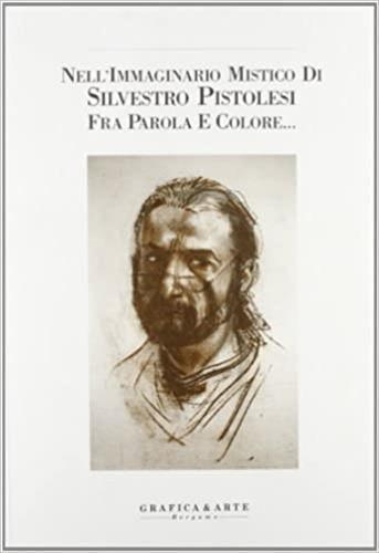 Nell'immaginario mistico di Silvestro Pistolesi fra parola e colore...  - Libro Grafica e Arte 1992 | Libraccio.it
