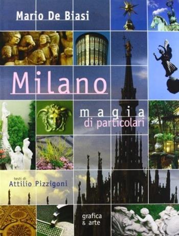 Milano. Magia di particolari. Ediz. italiana e inglese - Mario De Biasi, Attilio Pizzigoni - Libro Grafica e Arte 1997 | Libraccio.it
