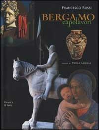 Bergamo. Capolavori. Ediz. italiana e inglese - Francesco Rossi, Paola Lodola - Libro Grafica e Arte 2001 | Libraccio.it