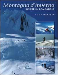Montagne d'inverno. Sciare in Lombardia - Luca Merisio, Mario Vannuccini - Libro Grafica e Arte 2001 | Libraccio.it