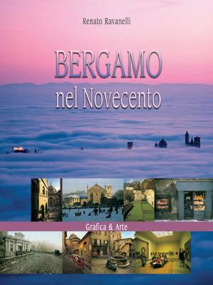 Bergamo nel Novecento - Renato Ravanelli, Alfonso Modonesi, Luca Merisio - Libro Grafica e Arte 2004 | Libraccio.it