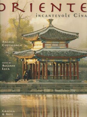 Oriente. Incantevole Cina. Ediz. italiana e inglese - Angelo Costalonga, Augusto Luca - Libro Grafica e Arte 2005 | Libraccio.it