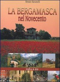 La bergamasca nel Novecento - Renato Ravanelli, Antonio Facchinetti, Beppe Pirola - Libro Grafica e Arte 2005 | Libraccio.it