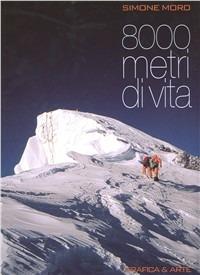 8000 metri di vita. Ediz. italiana e inglese - Simone Moro - Libro Grafica e Arte 2008 | Libraccio.it