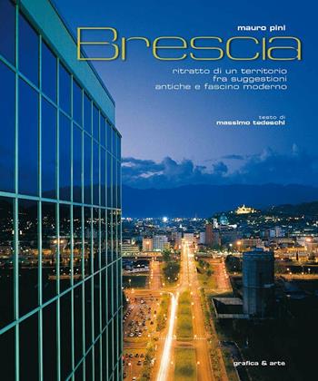 Brescia. Ritratto di un territorio fra suggestioni antiche e fascino moderno - Mauro Pini, Massimo Tedeschi - Libro Grafica e Arte 2008 | Libraccio.it