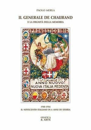 Il generale De Chaurand e la dignità della memoria 1910-1916. Il Novecento italano in 6 anni di storia - Paolo Merla - Libro Grafica e Arte 2010 | Libraccio.it