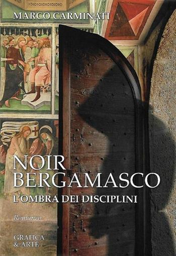 Noir bergamasco l'ombra di disciplini - Marco Carminati - Libro Grafica e Arte 2019 | Libraccio.it