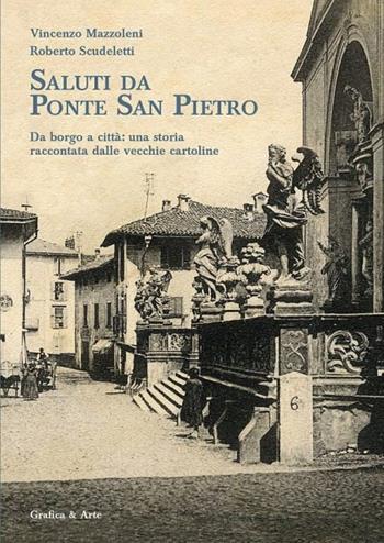 Saluti da Ponte San Pietro - Vincenzo Mazzoleni, Roberto Scudeletti - Libro Grafica e Arte 2021 | Libraccio.it
