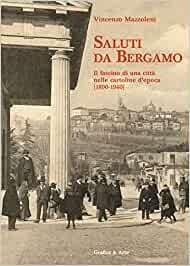 Saluti da Bergamo. Il fascino di una città nelle cartoline d'epoca (1890-1940). Ediz. illustrata - Vincenzo Mazzoleni - Libro Grafica e Arte 2022 | Libraccio.it