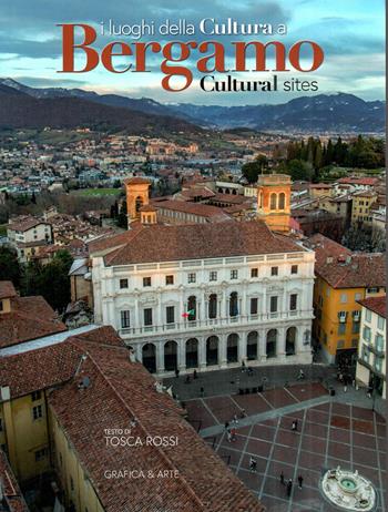 I luoghi della cultura a Bergamo - Tosca Rossi - Libro Grafica e Arte 2023 | Libraccio.it