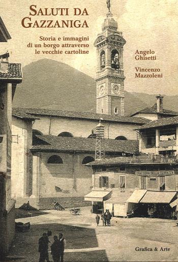 Saluti da Gazzaniga. Storia e immagini di un borgo attraverso le vecchie cartoline - Angelo Ghisetti, Vincenzo Mazzoleni - Libro Grafica e Arte 2023 | Libraccio.it