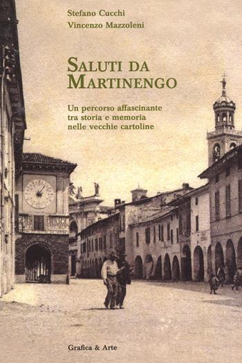 Saluti da Martinengo un percorso affascinante tra storia e memoria nelle vecchie cartoline - Stefano Cucchi, Vincenzo Mazzoleni - Libro Grafica e Arte 2023 | Libraccio.it